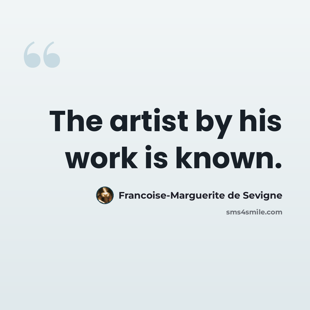 “The artist by his work is known.” quote by Francoise-Marguerite de Sevigne