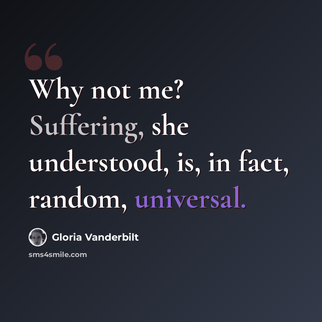 “Why not me? Suffering, she understood, is, in fact, random, universal.” quote by Gloria Vanderbilt