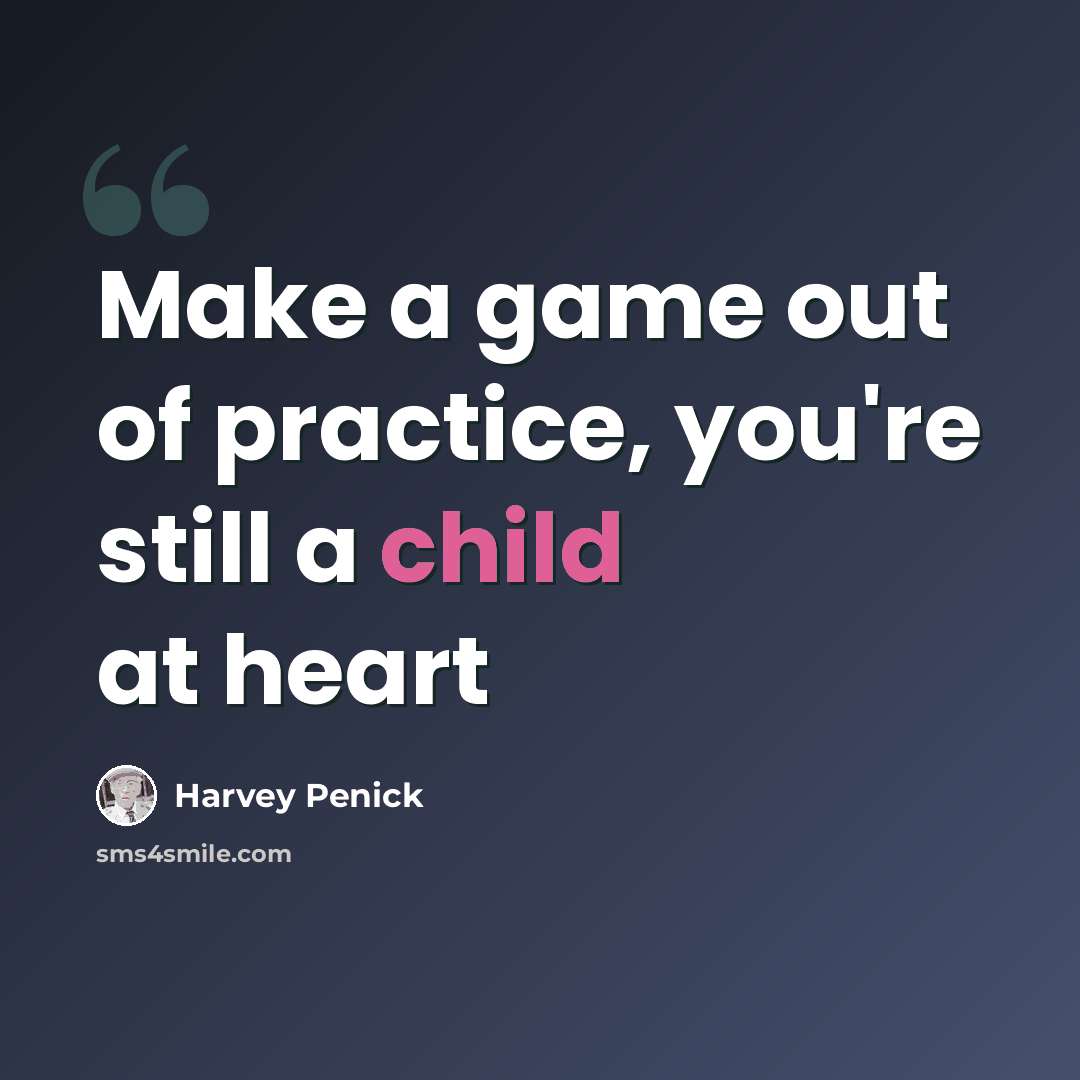 “Make a game out of practice, you're still a child at heart” quote by Harvey Penick