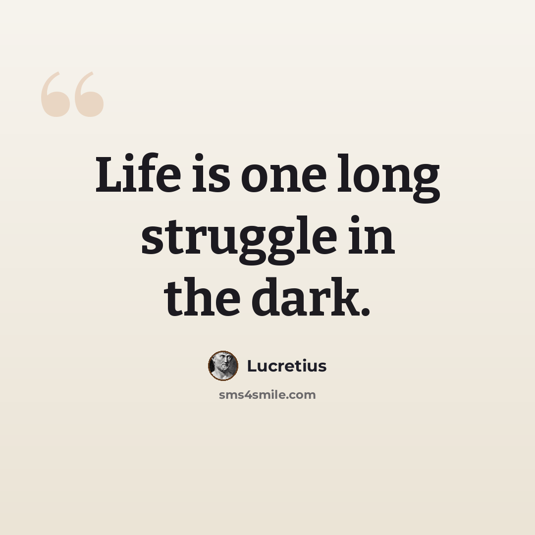 “Life is one long struggle in the dark.” quote by Lucretius
