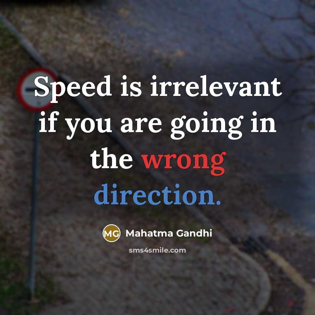 “Speed is irrelevant if you are going in the wrong direction.” quote by Mahatma Gandhi