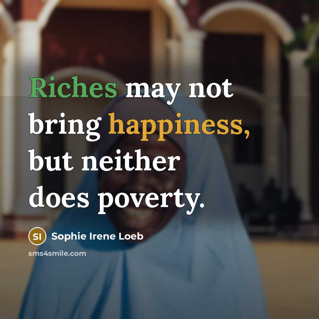 “Riches may not bring happiness, but neither does poverty.” quote by Sophie Irene Loeb
