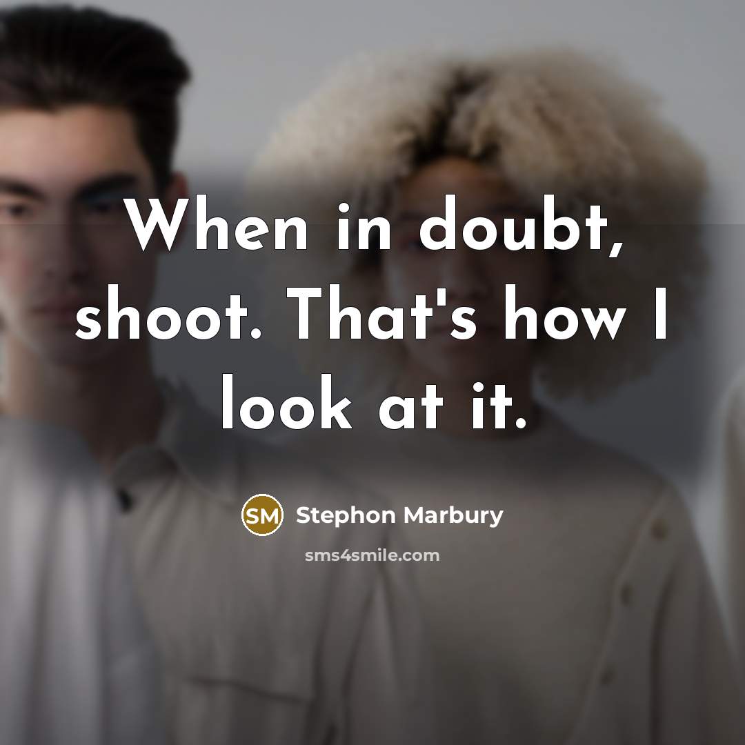 “When in doubt, shoot. That's how I look at it.” quote by Stephon Marbury