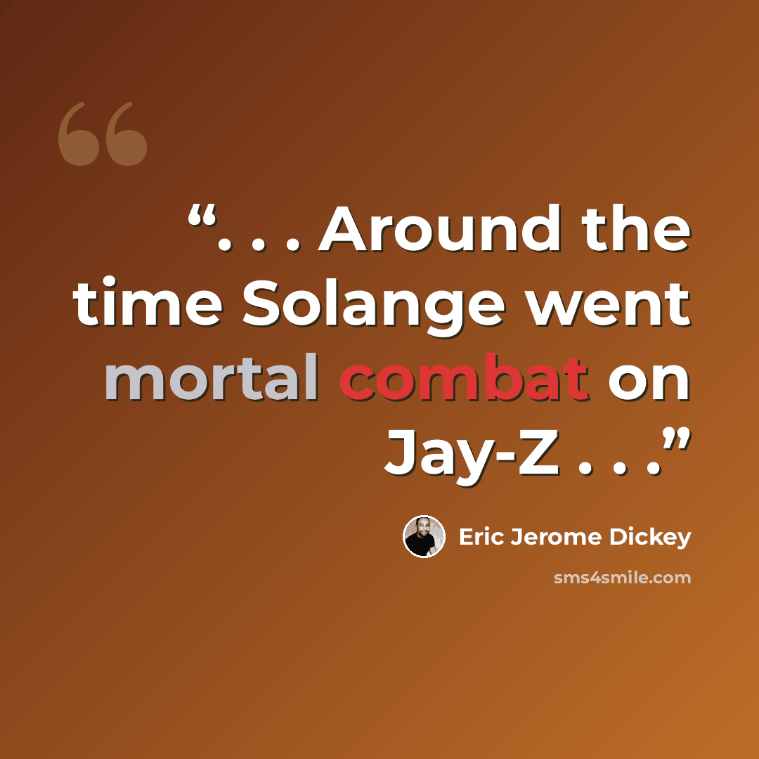 “. . . Around the time Solange went mortal combat on Jay-Z . . .” quote by Eric Jerome Dickey