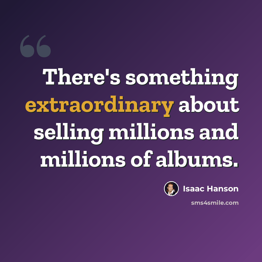 “There's something extraordinary about selling millions and millions of albums.” quote by Isaac Hanson