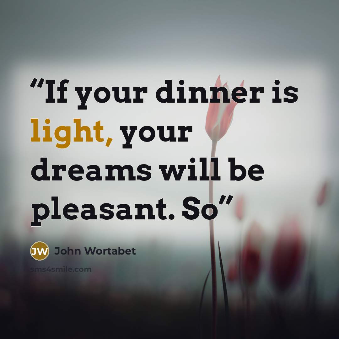 “If your dinner is light, your dreams will be pleasant. So” quote by John Wortabet