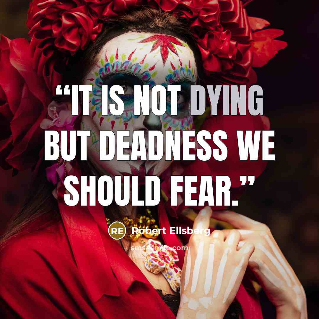 “It is not dying but deadness we should fear.” quote by Robert Ellsberg