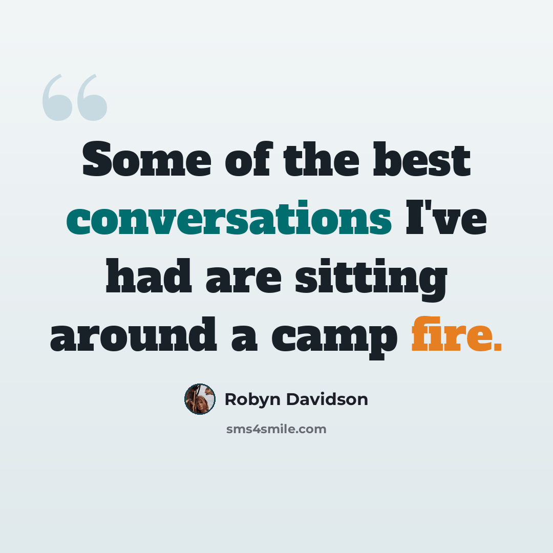 “Some of the best conversations I've had are sitting around a camp fire.” quote by Robyn Davidson