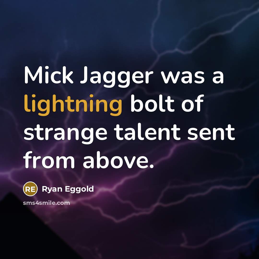 “Mick Jagger was a lightning bolt of strange talent sent from above.” quote by Ryan Eggold