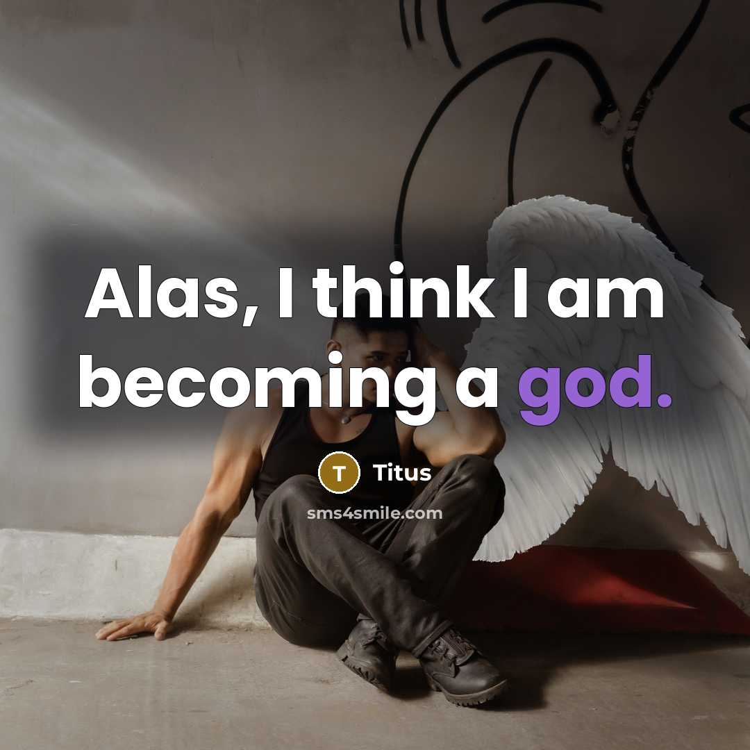 “Alas, I think I am becoming a god.” quote by Titus