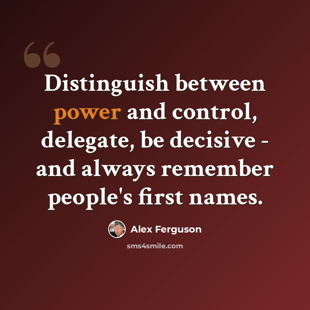 “Distinguish between power and control, delegate, be decisive - and always remember people's first names.” quote by Alex Ferguson