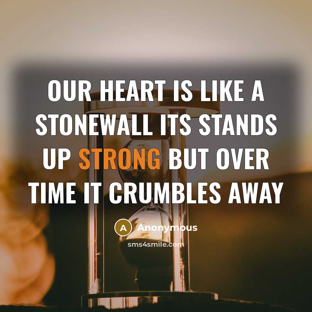 “Our heart is like a stonewall its stands up strong but over time it crumbles away” quote by Anonymous