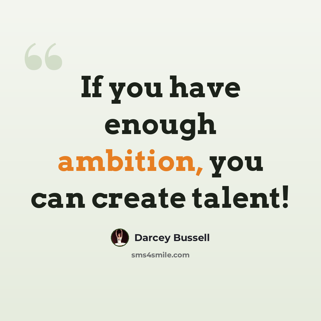 “If you have enough ambition, you can create talent!” quote by Darcey Bussell