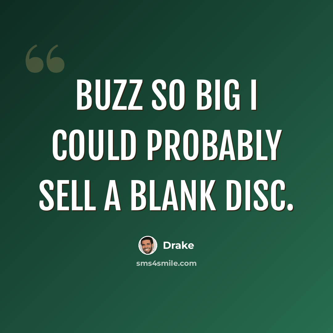 “Buzz so big I could probably sell a blank disc.” quote by Drake