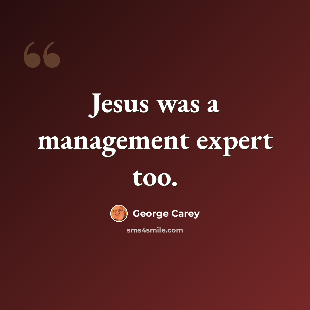 “Jesus was a management expert too.” quote by George Carey