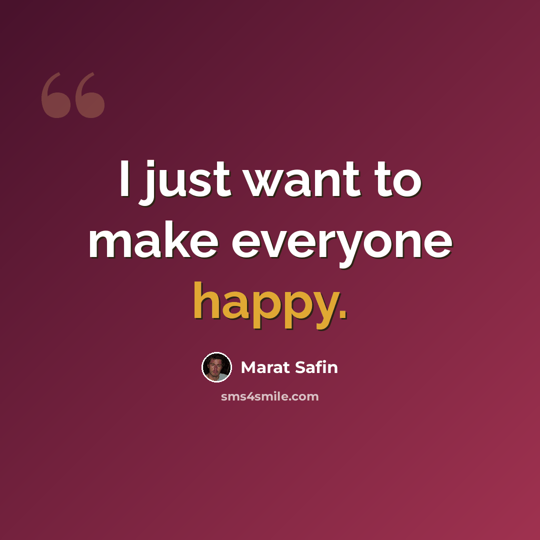 “I just want to make everyone happy.” quote by Marat Safin