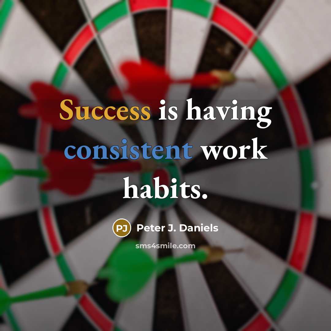 “Success is having consistent work habits.” quote by Peter J. Daniels