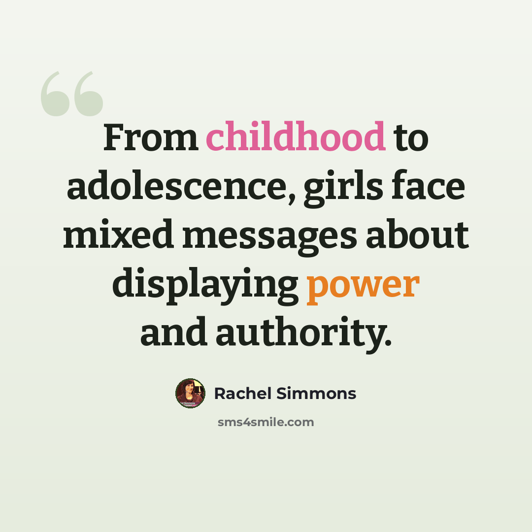 “From childhood to adolescence, girls face mixed messages about displaying power and authority.” quote by Rachel Simmons