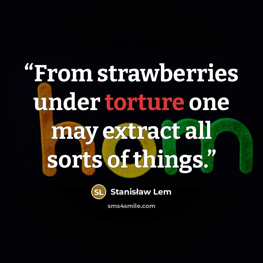 “From strawberries under torture one may extract all sorts of things.” quote by Stanisław Lem