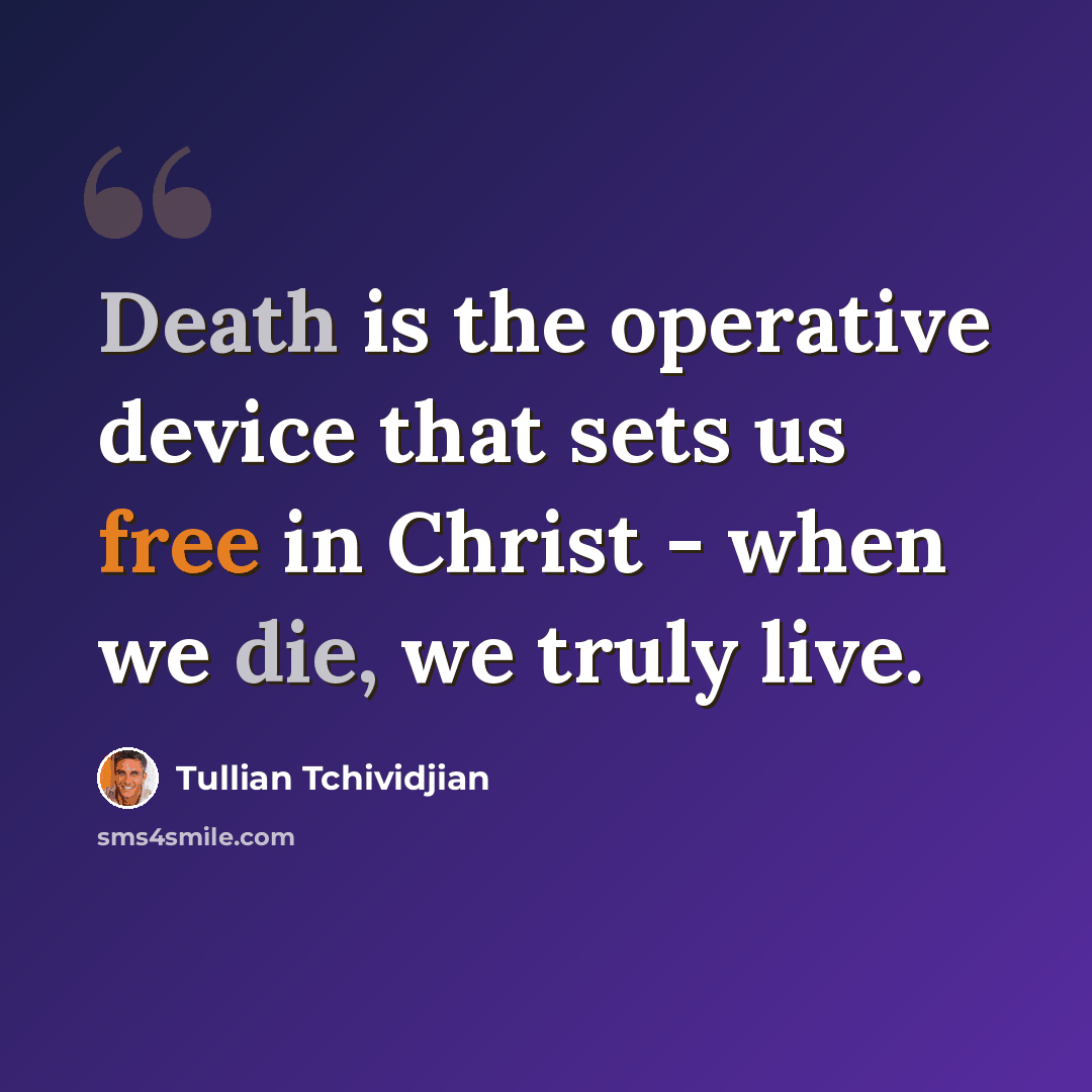 “Death is the operative device that sets us free in Christ - when we die, we truly live.” quote by Tullian Tchividjian