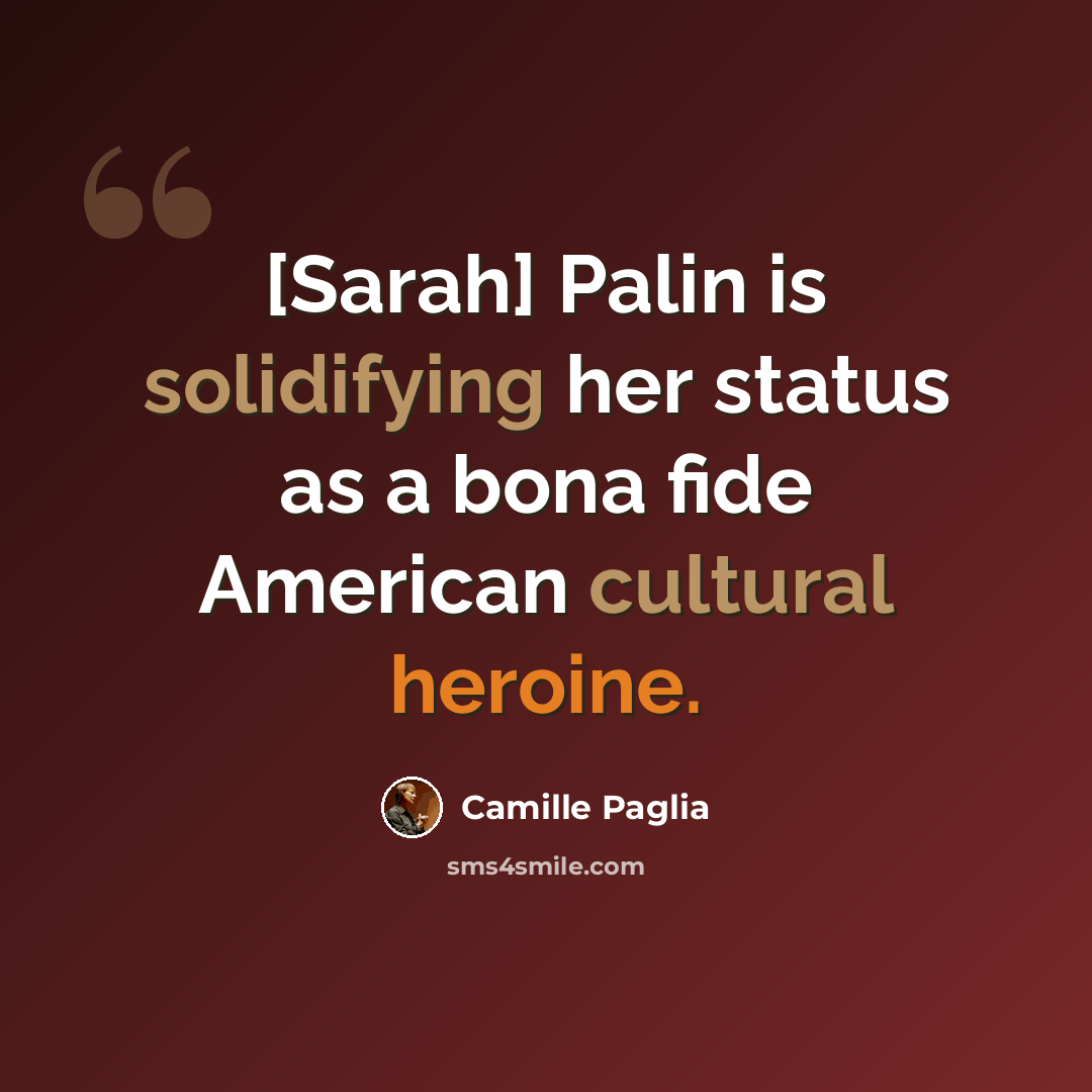 “[Sarah] Palin is solidifying her status as a bona fide American cultural heroine.” quote by Camille Paglia
