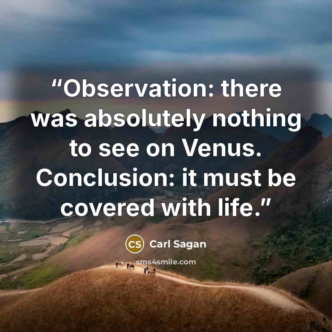 “Observation: there was absolutely nothing to see on Venus. Conclusion: it must be covered with life.” quote by Carl Sagan