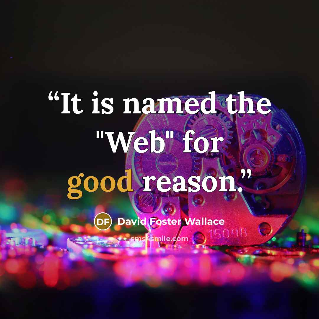 “It is named the "Web" for good reason.” quote by David Foster Wallace