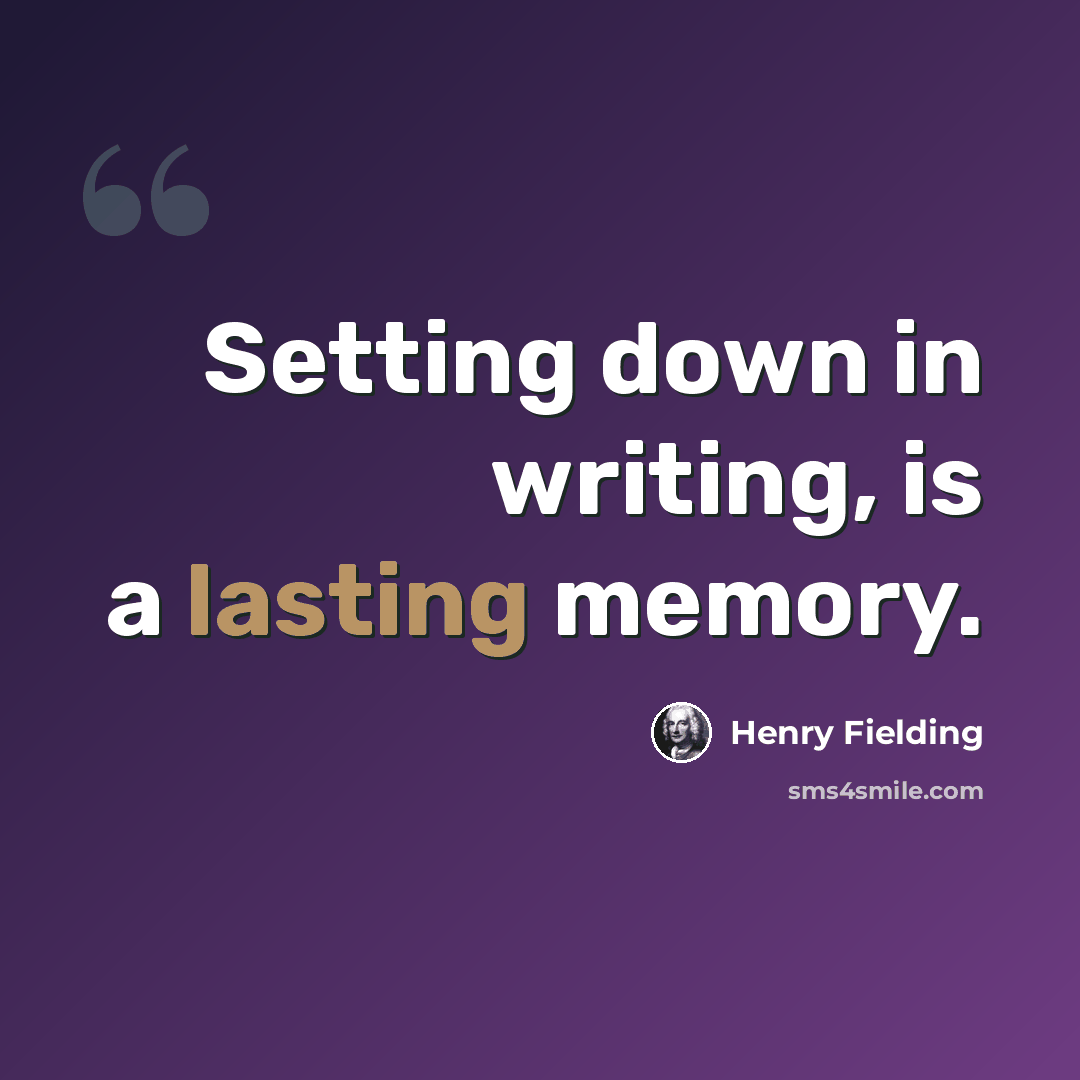 “Setting down in writing, is a lasting memory.” quote by Henry Fielding