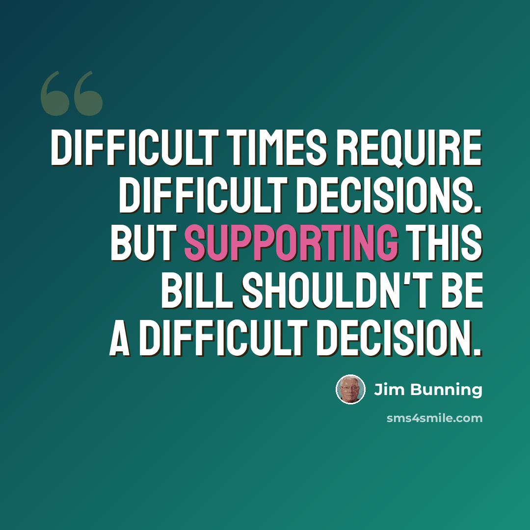 “Difficult times require difficult decisions. But supporting this bill shouldn't be a difficult decision.” quote by Jim Bunning