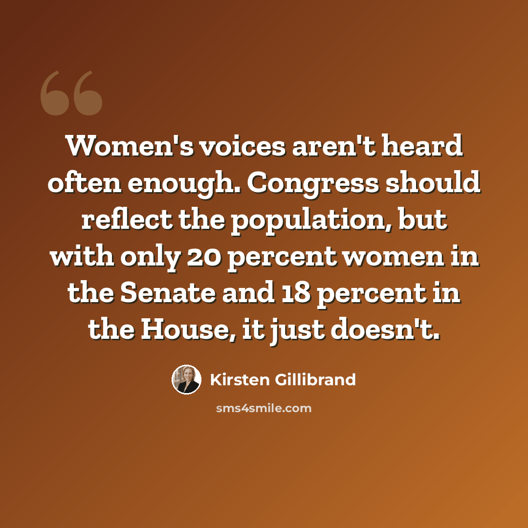 “Women's voices aren't heard often enough. Congress should reflect the population, but with only 20 percent women in the Senate and 18 percent in the House, it just doesn't.” quote by Kirsten Gillibrand