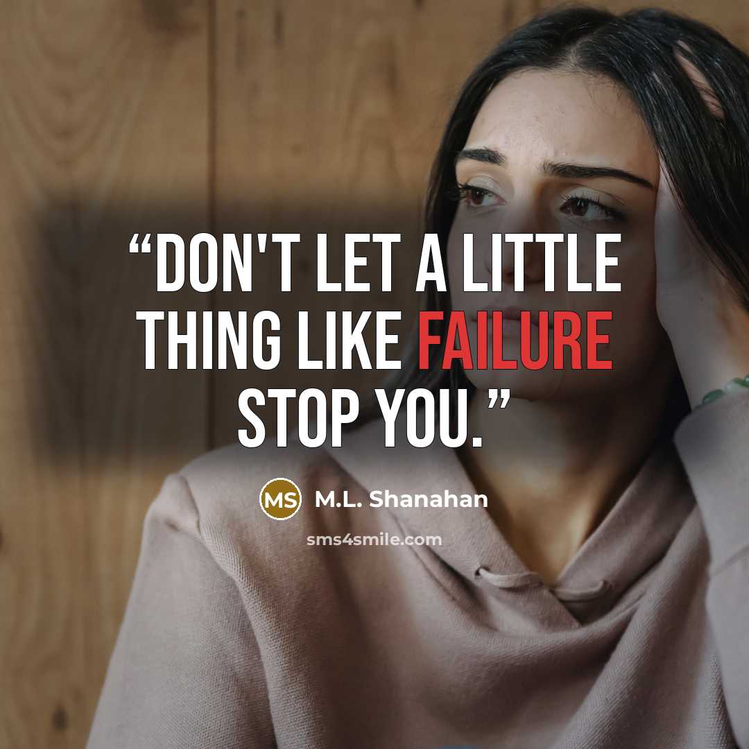 “Don't let a little thing like failure stop you.” quote by M.L. Shanahan