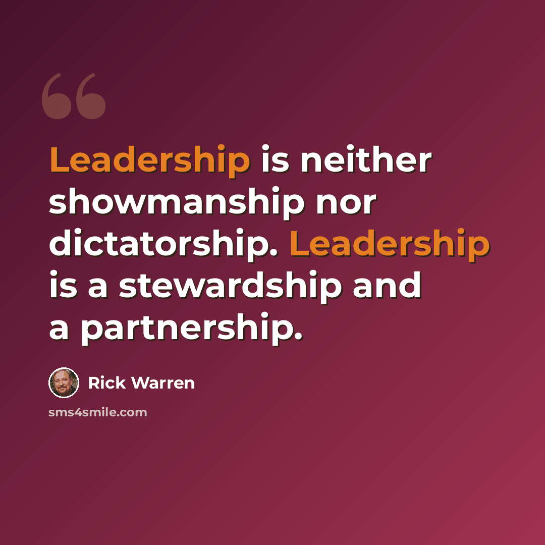 “Leadership is neither showmanship nor dictatorship. Leadership is a stewardship and a partnership.” quote by Rick Warren