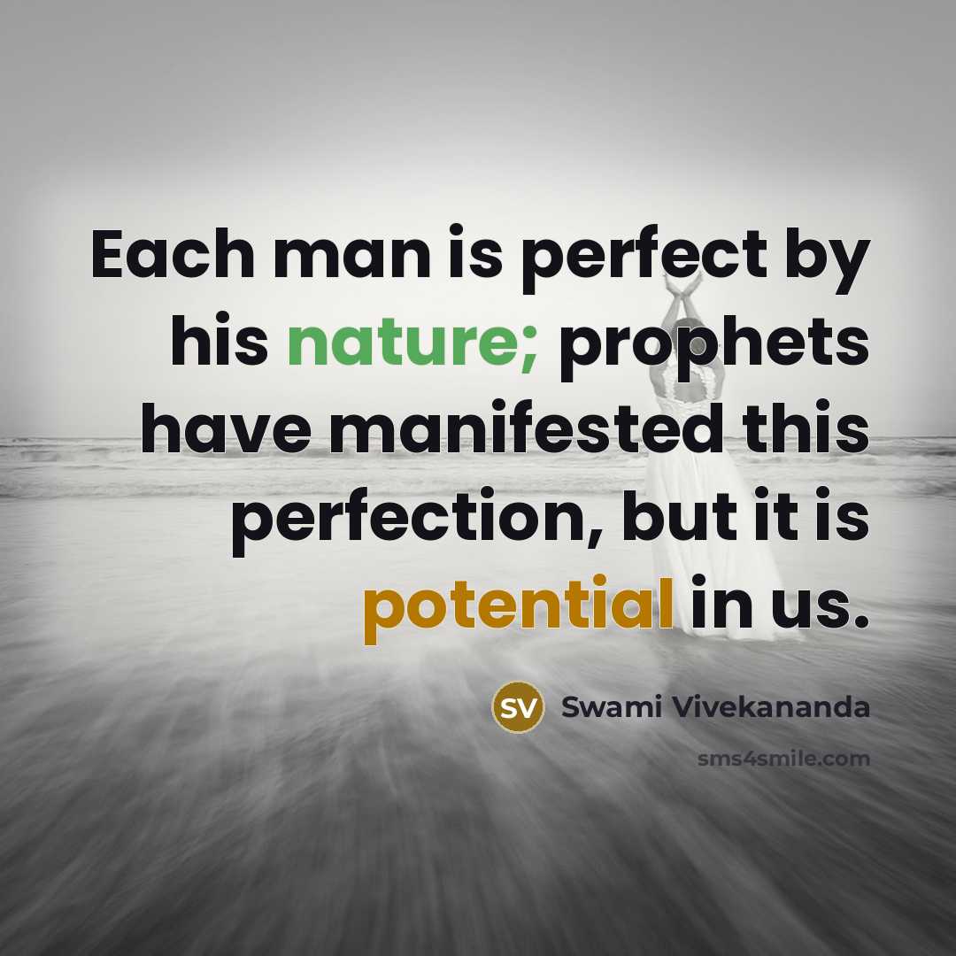 “Each man is perfect by his nature; prophets have manifested this perfection, but it is potential in us.” quote by Swami Vivekananda