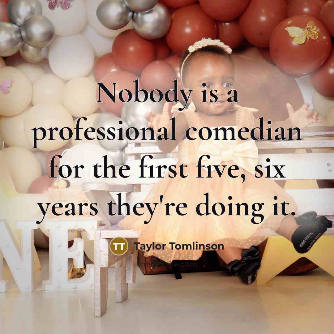 “Nobody is a professional comedian for the first five, six years they're doing it.” quote by Taylor Tomlinson