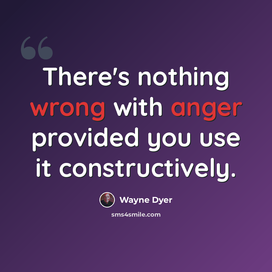 “There's nothing wrong with anger provided you use it constructively.” quote by Wayne Dyer