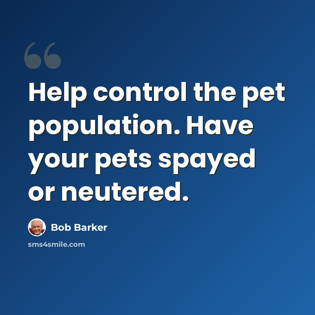 “Help control the pet population. Have your pets spayed or neutered.” quote by Bob Barker