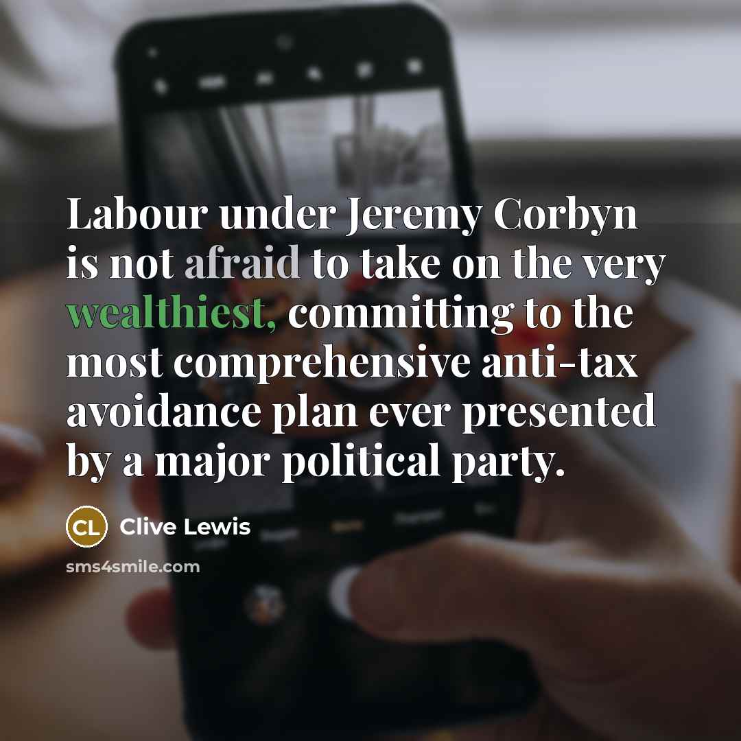 “Labour under Jeremy Corbyn is not afraid to take on the very wealthiest, committing to the most comprehensive anti-tax avoidance plan ever presented by a major political party.” quote by Clive Lewis