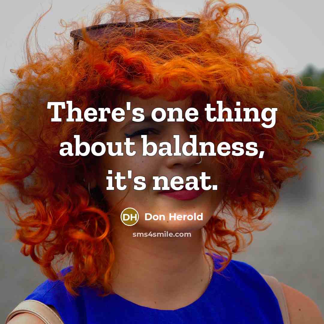 “There's one thing about baldness, it's neat.” quote by Don Herold