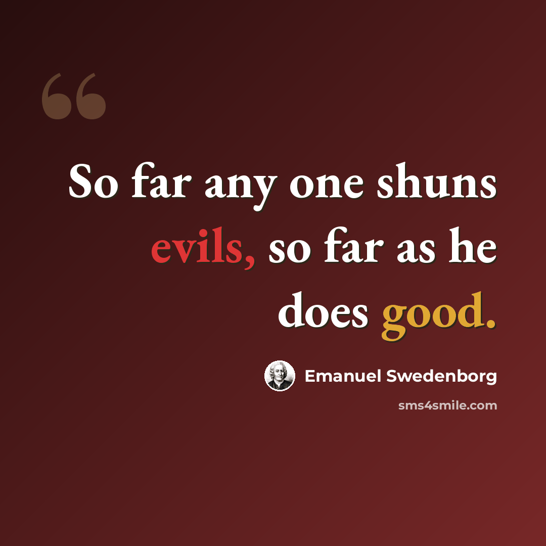 “So far any one shuns evils, so far as he does good.” quote by Emanuel Swedenborg