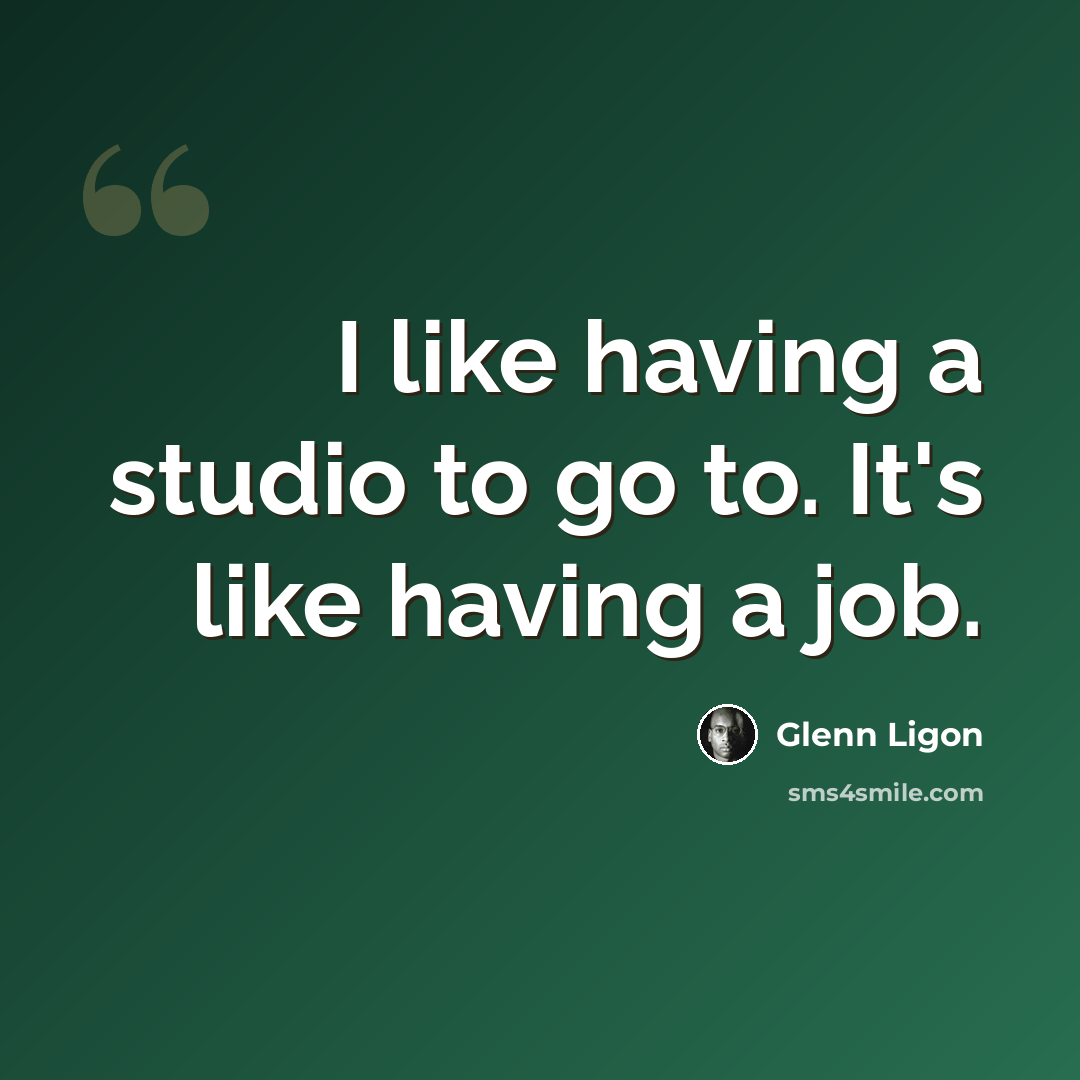 “I like having a studio to go to. It's like having a job.” quote by Glenn Ligon
