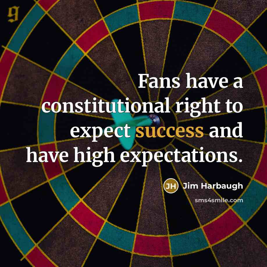 “Fans have a constitutional right to expect success and have high expectations.” quote by Jim Harbaugh