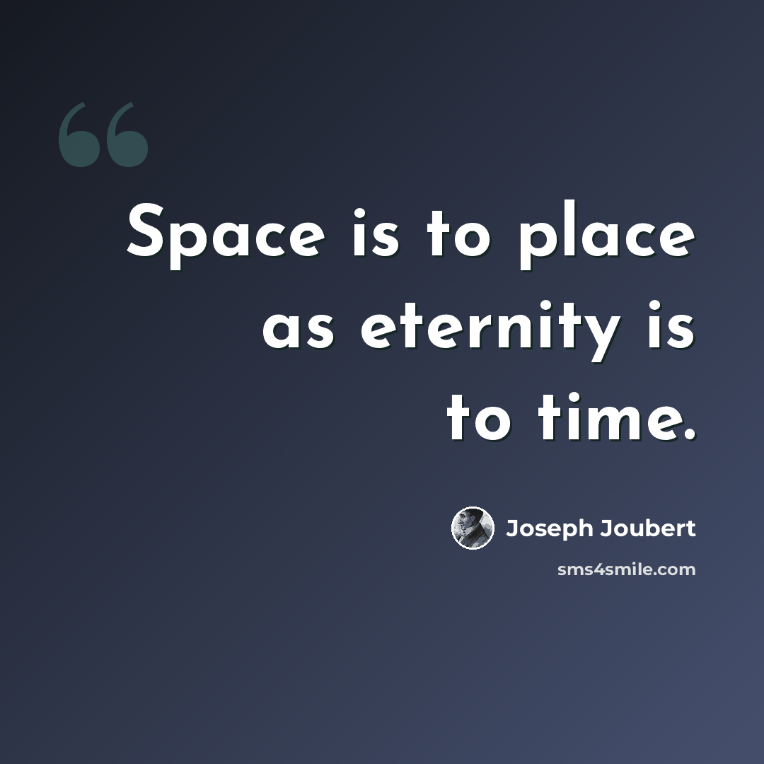 “Space is to place as eternity is to time.” quote by Joseph Joubert