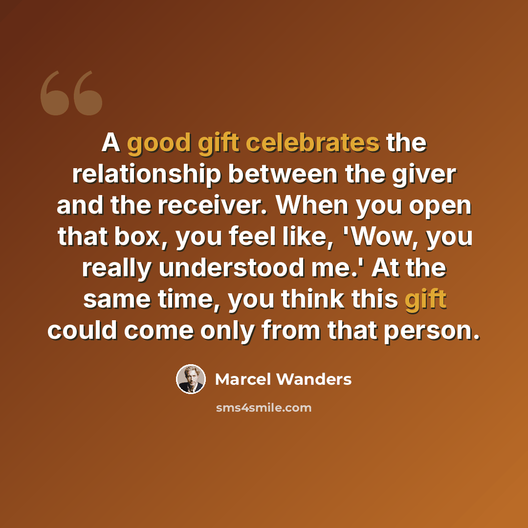 “A good gift celebrates the relationship between the giver and the receiver. When you open that box, you feel like, 'Wow, you really understood me.' At the same time, you think this gift could come only from that person.” quote by Marcel Wanders