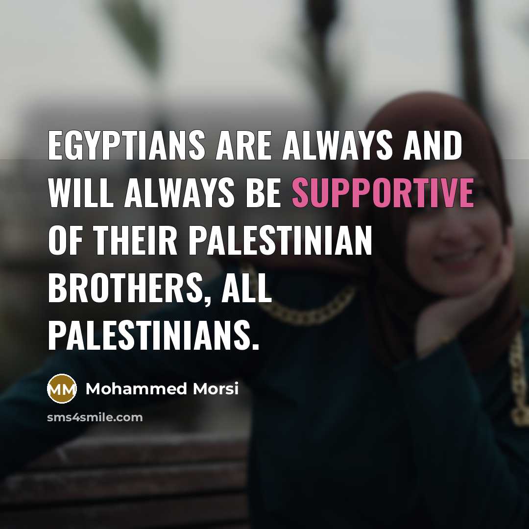 “Egyptians are always and will always be supportive of their Palestinian brothers, all Palestinians.” quote by Mohammed Morsi