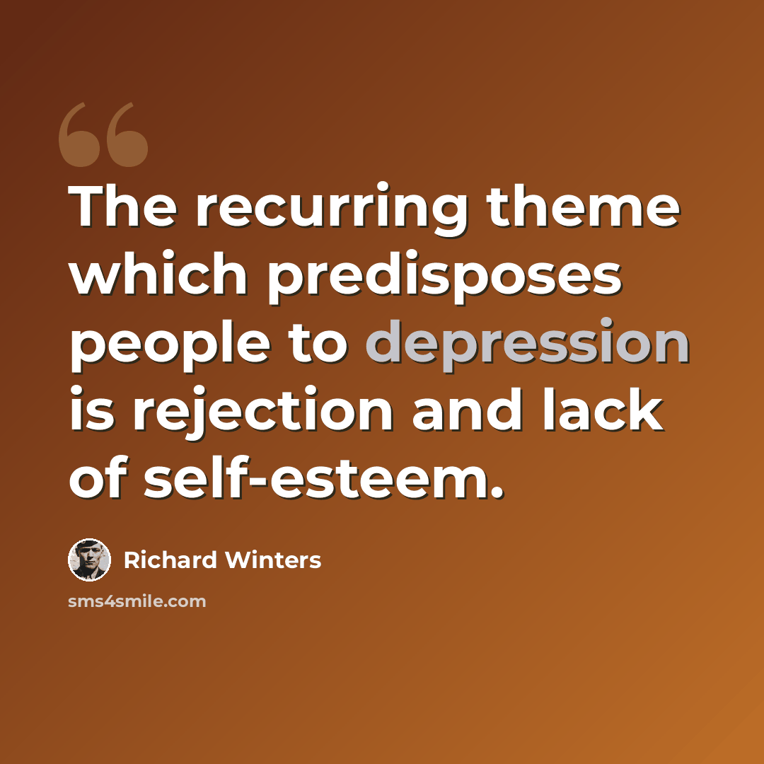“The recurring theme which predisposes people to depression is rejection and lack of self-esteem.” quote by Richard Winters