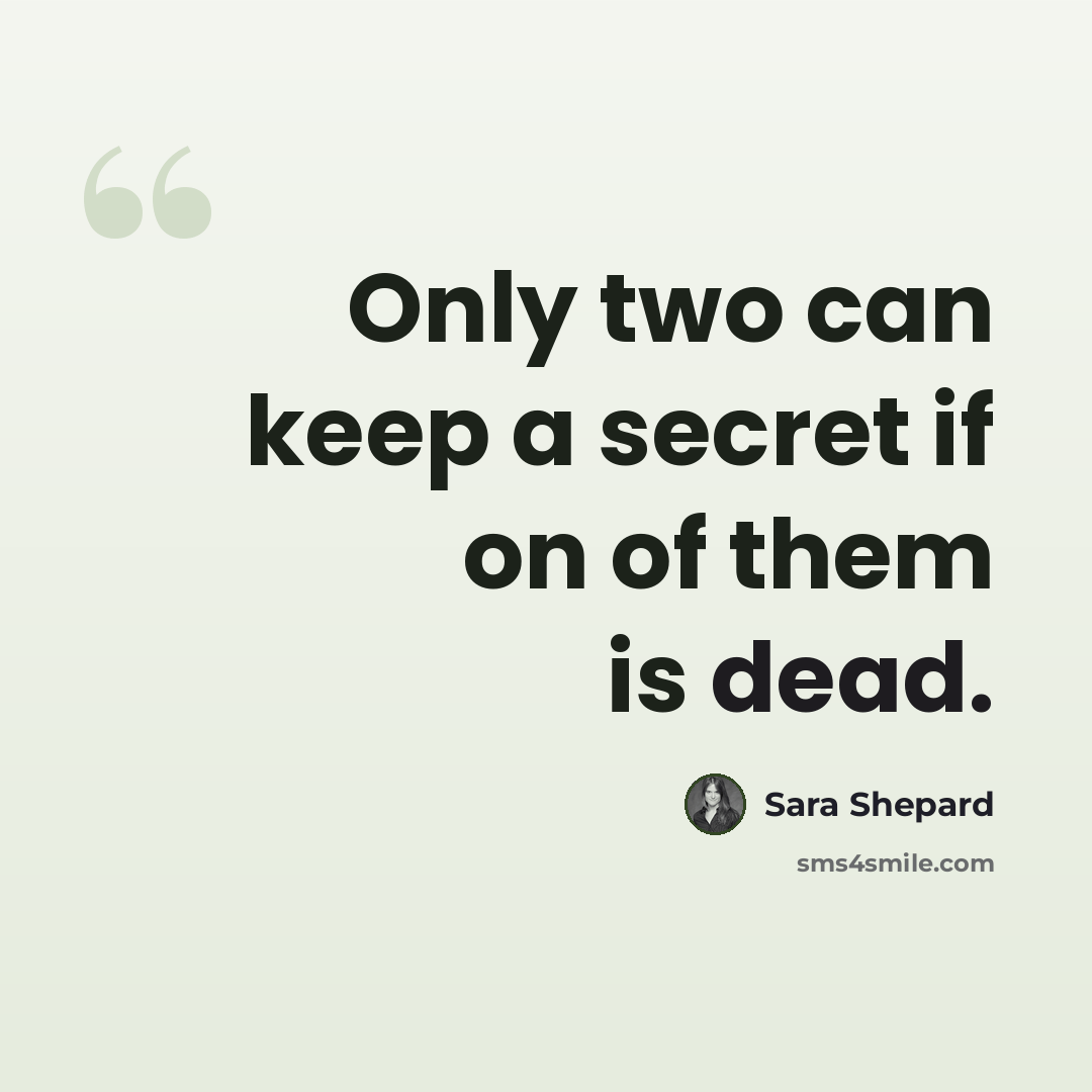 “Only two can keep a secret if on of them is dead.” quote by Sara Shepard