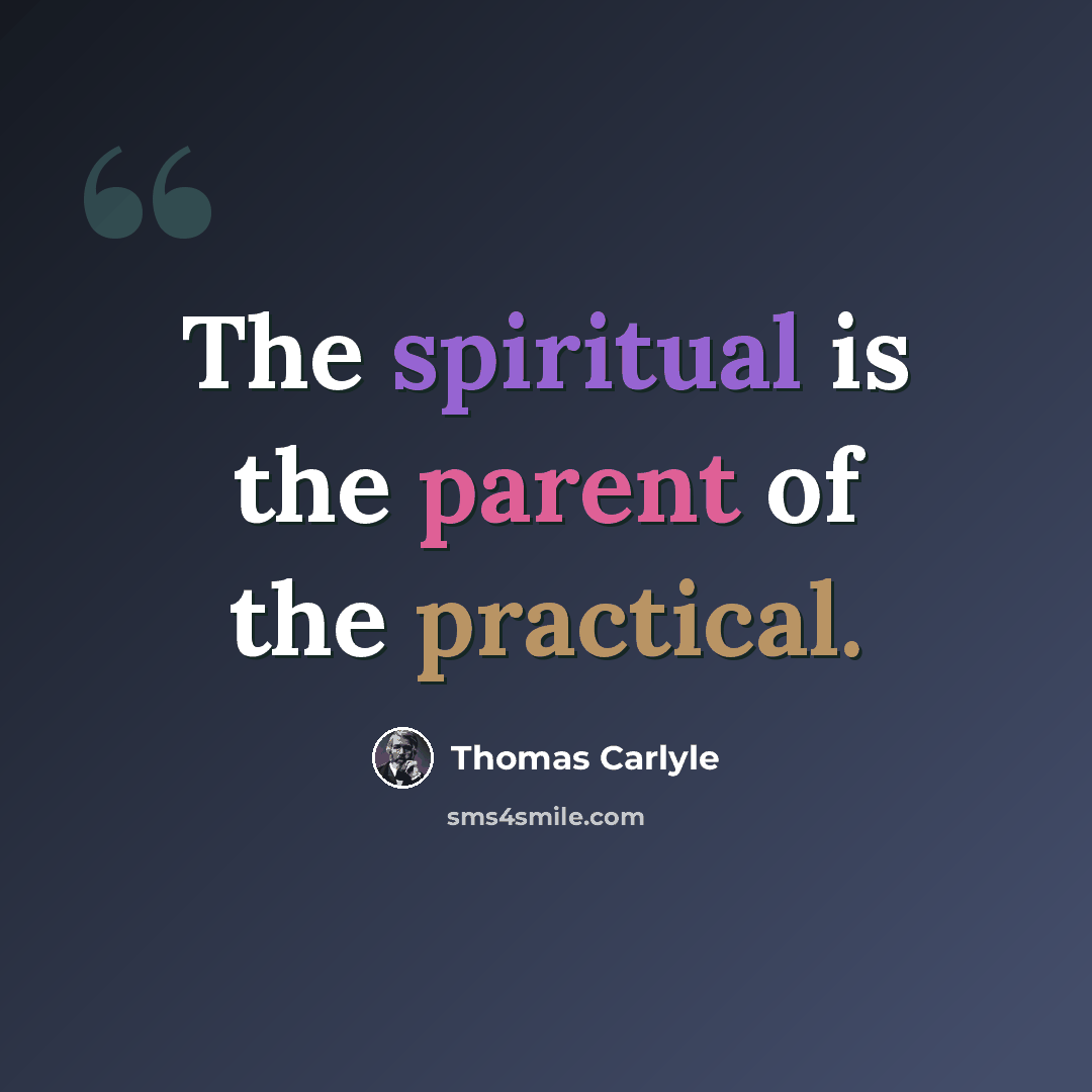 “The spiritual is the parent of the practical.” quote by Thomas Carlyle