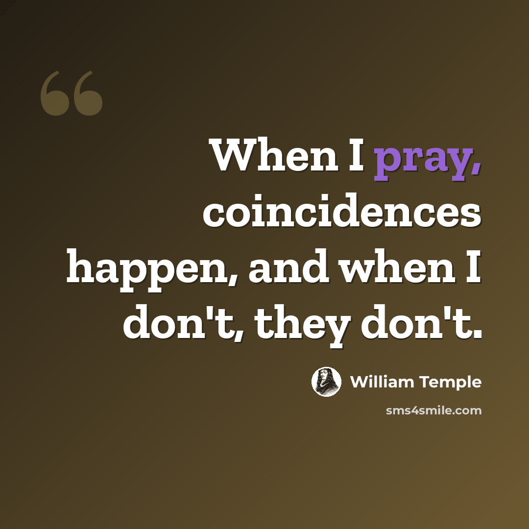 “When I pray, coincidences happen, and when I don't, they don't.” quote by William Temple