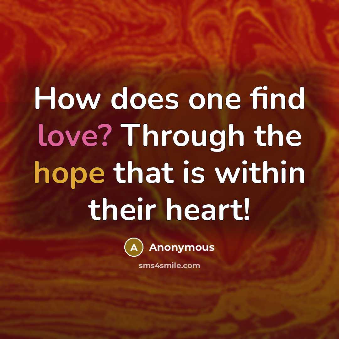 “How does one find love? Through the hope that is within their heart!” quote by Anonymous