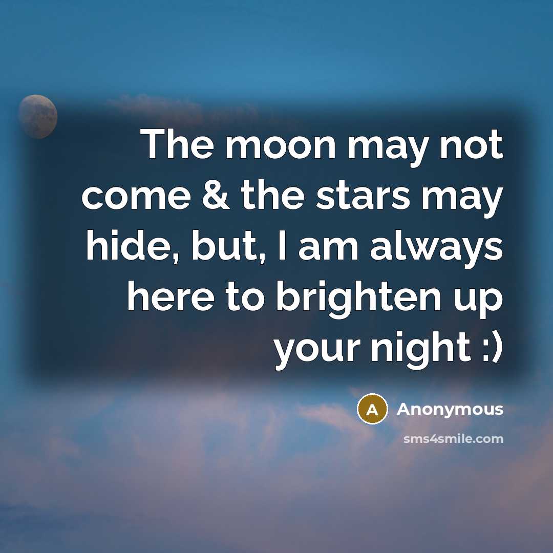 “The moon may not come & the stars may hide, but, I am always here to brighten up your night :)” quote by Anonymous